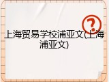 上海贸易学校浦亚文(上海浦亚文)