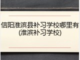 信阳淮滨县补习学校哪里有(淮滨补习学校)