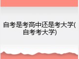 自考是考高中还是考大学(自考考大学)