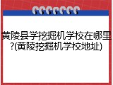 黄陵县学挖掘机学校在哪里?(黄陵挖掘机学校地址)