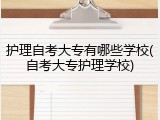 护理自考大专有哪些学校(自考大专护理学校)