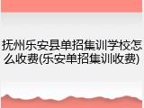 抚州乐安县单招集训学校怎么收费(乐安单招集训收费)