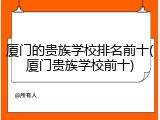 厦门的贵族学校排名前十(厦门贵族学校前十)