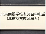 北京商贸学校老师名单电话(北京商贸教师联系)