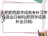 合肥肥西县学成高考补习学校是全日制吗(肥西学成高补全日制)