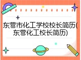 东营市化工学校校长简历(东营化工校长简历)