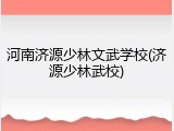 河南济源少林文武学校(济源少林武校)