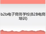 b2b电子商务学校(B2B电商培训)