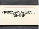 四川商贸学校贴吧论坛(川商校贴吧)
