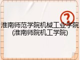 淮南师范学院机械工业学院(淮南师院机工学院)