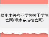 修水中等专业学校技工学校官网(修水专技校官网)
