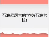 石油最厉害的学校(石油名校)