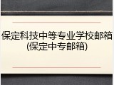 保定科技中等专业学校邮箱(保定中专邮箱)