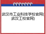 武汉市工业科技学校官网(武汉工校官网)