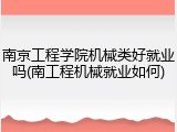 南京工程学院机械类好就业吗(南工程机械就业如何)
