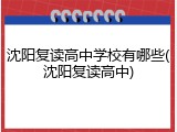 沈阳复读高中学校有哪些(沈阳复读高中)