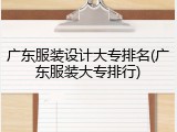 广东服装设计大专排名(广东服装大专排行)