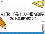 荆门沙洋县十大单招培训学校(沙洋单招培训)