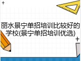 丽水景宁单招培训比较好的学校(景宁单招培训优选)