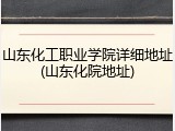 山东化工职业学院详细地址(山东化院地址)