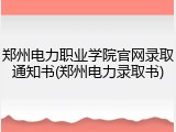 郑州电力职业学院官网录取通知书(郑州电力录取书)