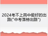 2024考不上高中最好的出路("中考落榜出路")