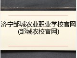 济宁邹城农业职业学校官网(邹城农校官网)