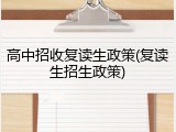 高中招收复读生政策(复读生招生政策)