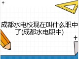 成都水电校现在叫什么职中了(成都水电职中)