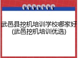 武邑县挖机培训学校哪家好(武邑挖机培训优选)