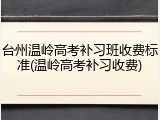 台州温岭高考补习班收费标准(温岭高考补习收费)