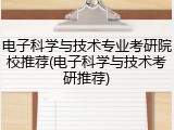电子科学与技术专业考研院校推荐(电子科学与技术考研推荐)