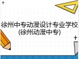 徐州中专动漫设计专业学校(徐州动漫中专)