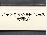 音乐艺考多少满分(音乐艺考满分)