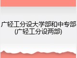 广轻工分设大学部和中专部(广轻工分设两部)