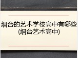 烟台的艺术学校高中有哪些(烟台艺术高中)