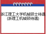 浙江理工大学机械硕士待遇(浙理工机械硕待遇)