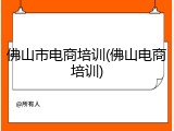 佛山市电商培训(佛山电商培训)