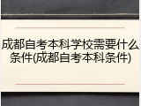 成都自考本科学校需要什么条件(成都自考本科条件)