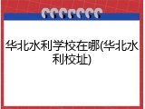 华北水利学校在哪(华北水利校址)