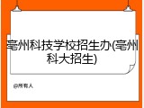 亳州科技学校招生办(亳州科大招生)
