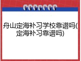 舟山定海补习学校靠谱吗(定海补习靠谱吗)