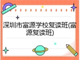深圳市富源学校复读班(富源复读班)