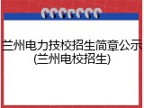 兰州电力技校招生简章公示(兰州电校招生)