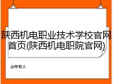 陕西机电职业技术学校官网首页(陕西机电职院官网)