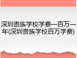 深圳贵族学校学费一百万一年(深圳贵族学校百万学费)