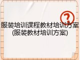 服装培训课程教材培训方案(服装教材培训方案)
