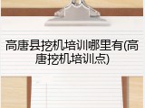 高唐县挖机培训哪里有(高唐挖机培训点)