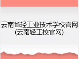云南省轻工业技术学校官网(云南轻工校官网)