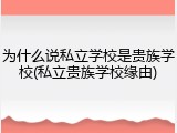 为什么说私立学校是贵族学校(私立贵族学校缘由)